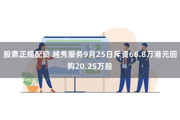 股票正规配资 越秀服务9月25日斥资66.8万港元回购20.25万股