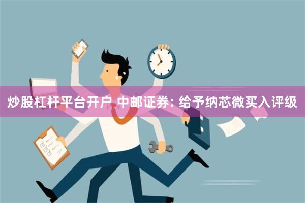 炒股杠杆平台开户 中邮证券: 给予纳芯微买入评级