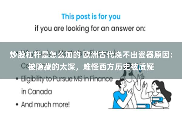 炒股杠杆是怎么加的 欧洲古代烧不出瓷器原因：被隐藏的太深，难怪西方历史被质疑