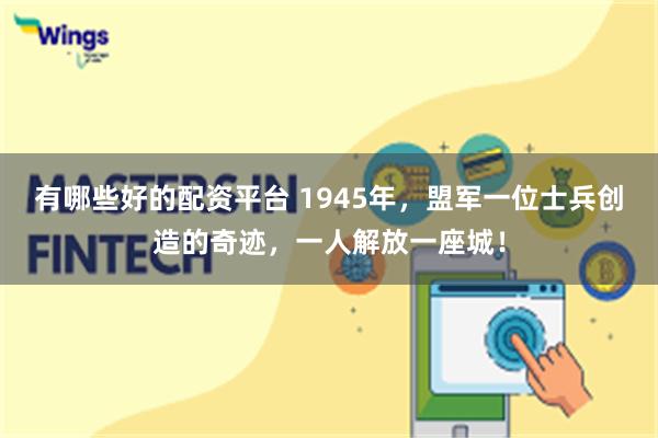 有哪些好的配资平台 1945年，盟军一位士兵创造的奇迹，一人解放一座城！